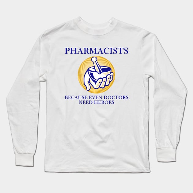 Pharmacists - Because even doctors need heroes Long Sleeve T-Shirt by INLE Designs